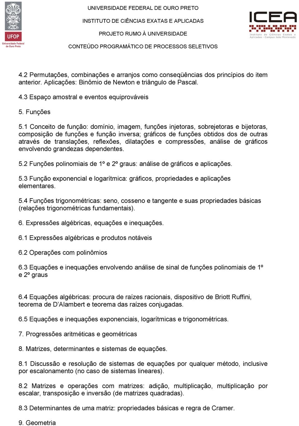 1 Conceito de função: domínio, imagem, funções injetoras, sobrejetoras e bijetoras, composição de funções e função inversa; gráficos de funções obtidos dos de outras através de translações,