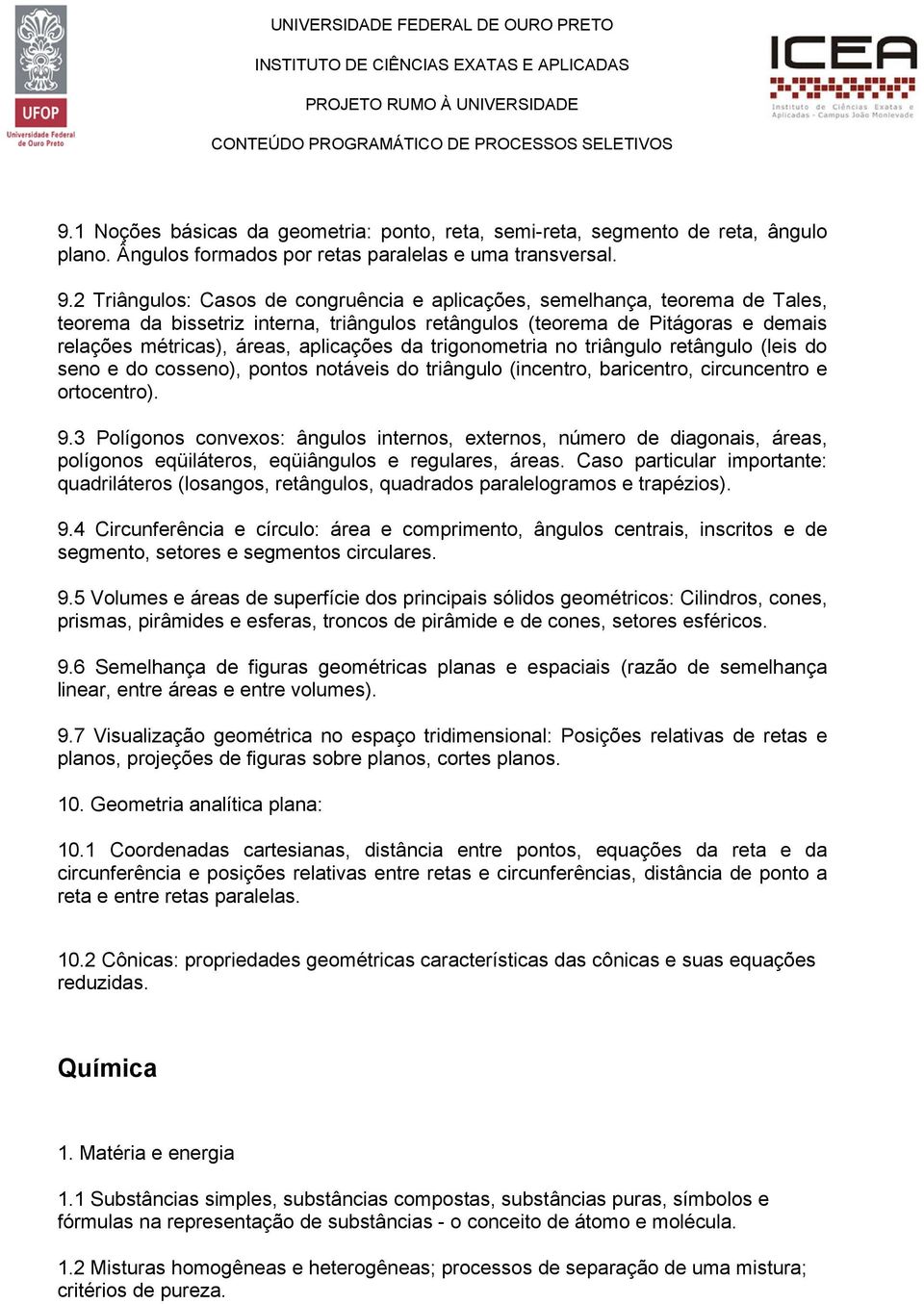 da trigonometria no triângulo retângulo (leis do seno e do cosseno), pontos notáveis do triângulo (incentro, baricentro, circuncentro e ortocentro). 9.