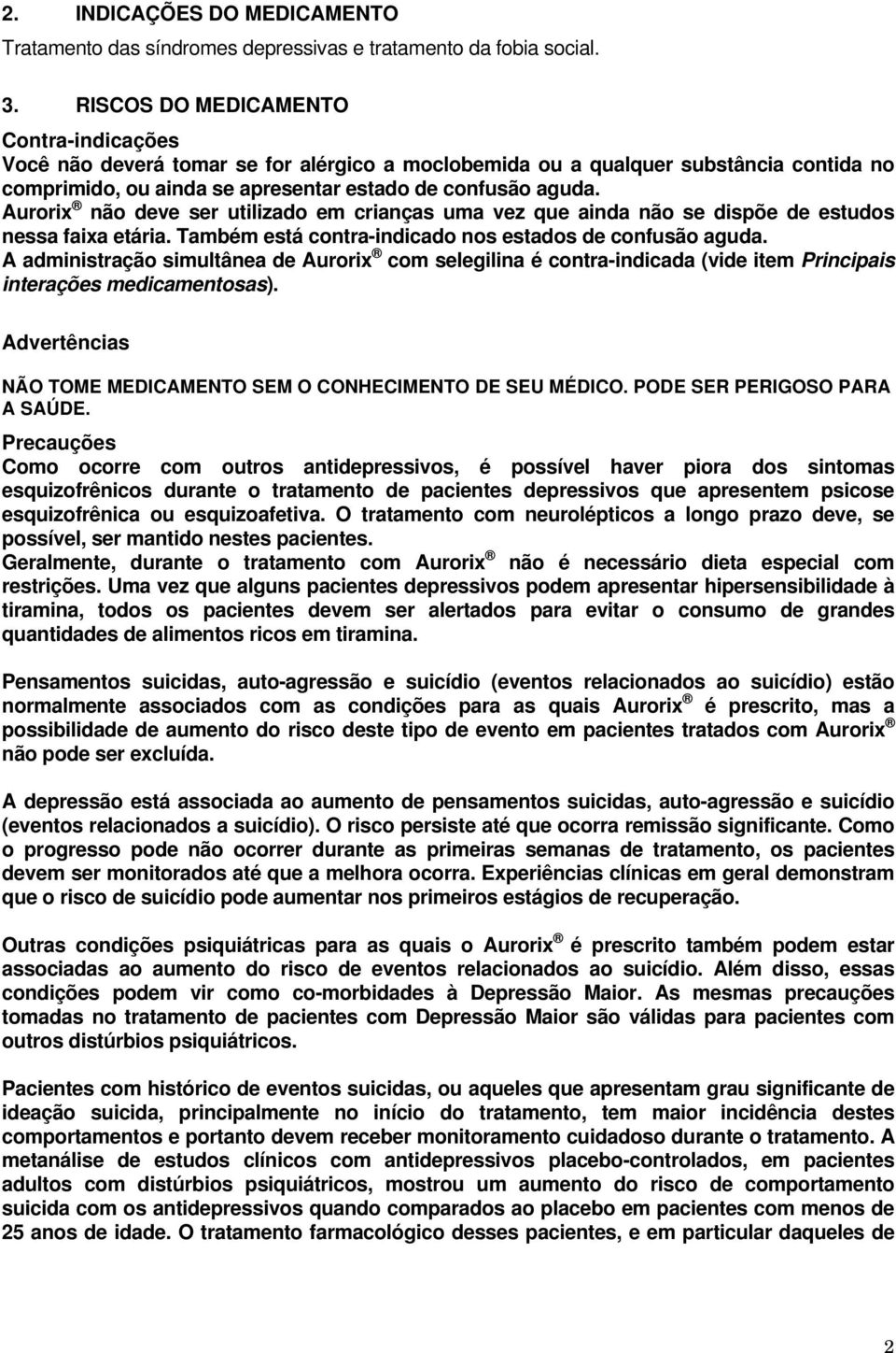 Aurorix não deve ser utilizado em crianças uma vez que ainda não se dispõe de estudos nessa faixa etária. Também está contra-indicado nos estados de confusão aguda.