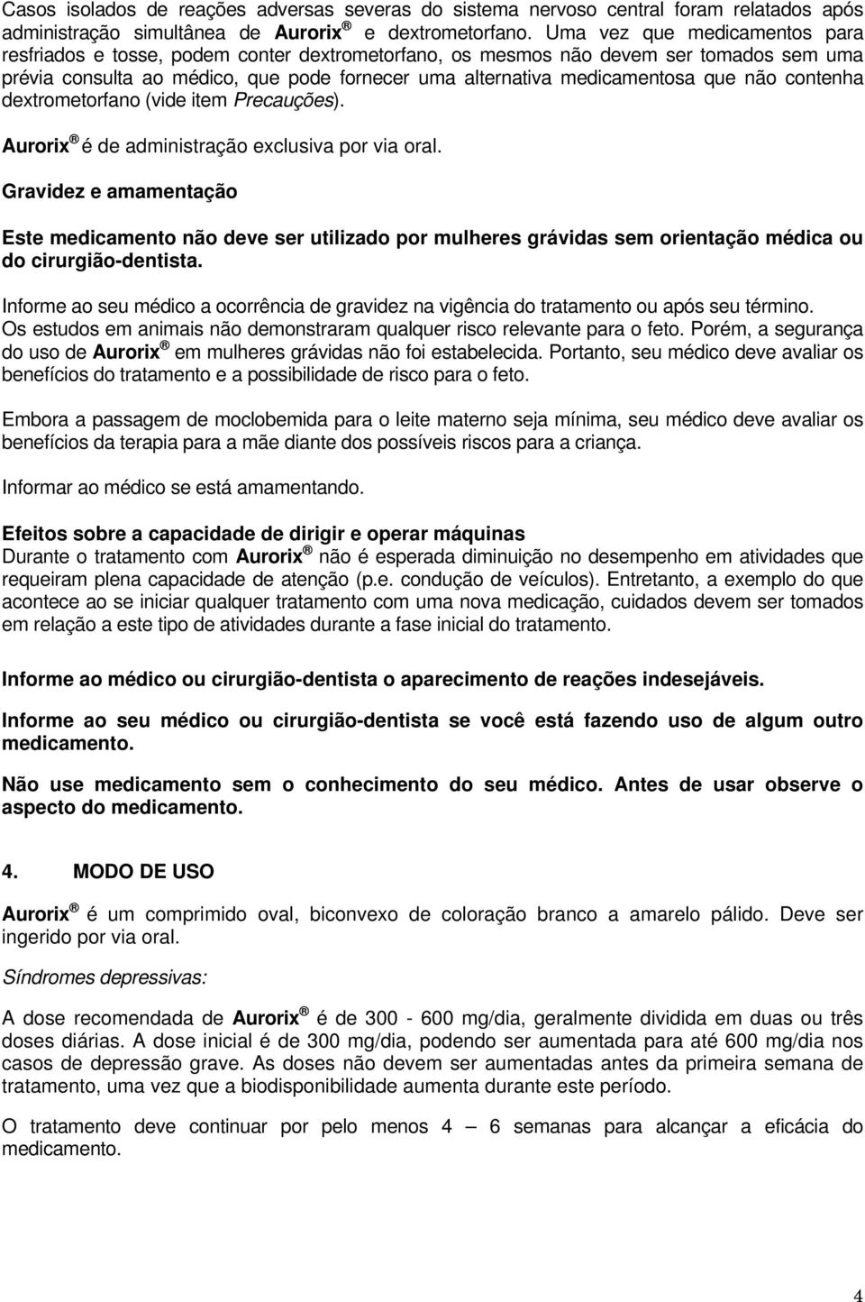 não contenha dextrometorfano (vide item Precauções). Aurorix é de administração exclusiva por via oral.