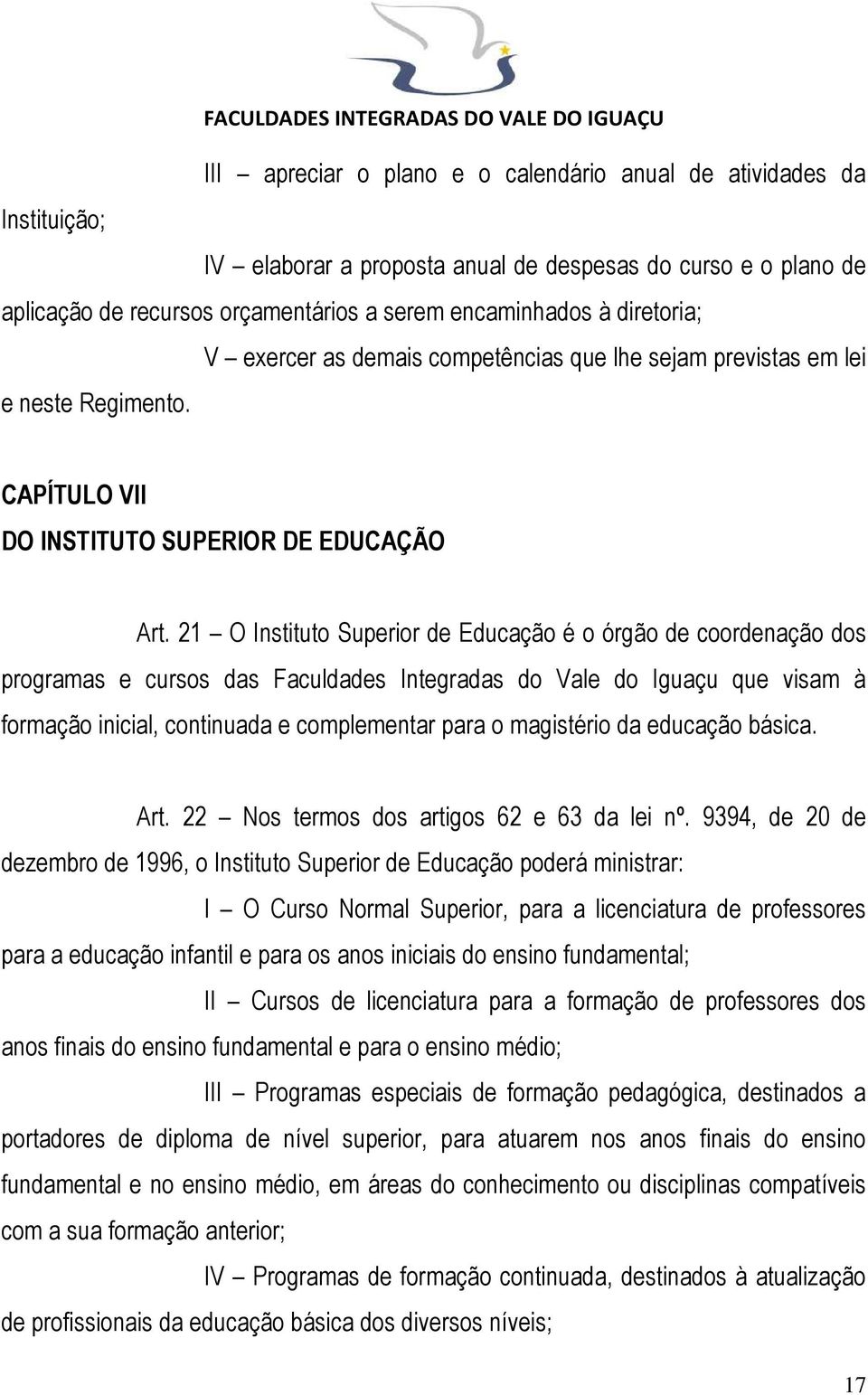 21 O Instituto Superior de Educação é o órgão de coordenação dos programas e cursos das Faculdades Integradas do Vale do Iguaçu que visam à formação inicial, continuada e complementar para o