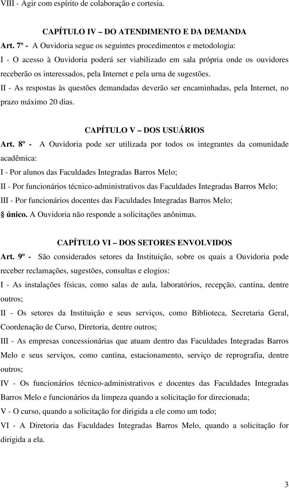 de sugestões. II - As respostas às questões demandadas deverão ser encaminhadas, pela Internet, no prazo máximo 20 dias. CAPÍTULO V DOS USUÁRIOS Art.