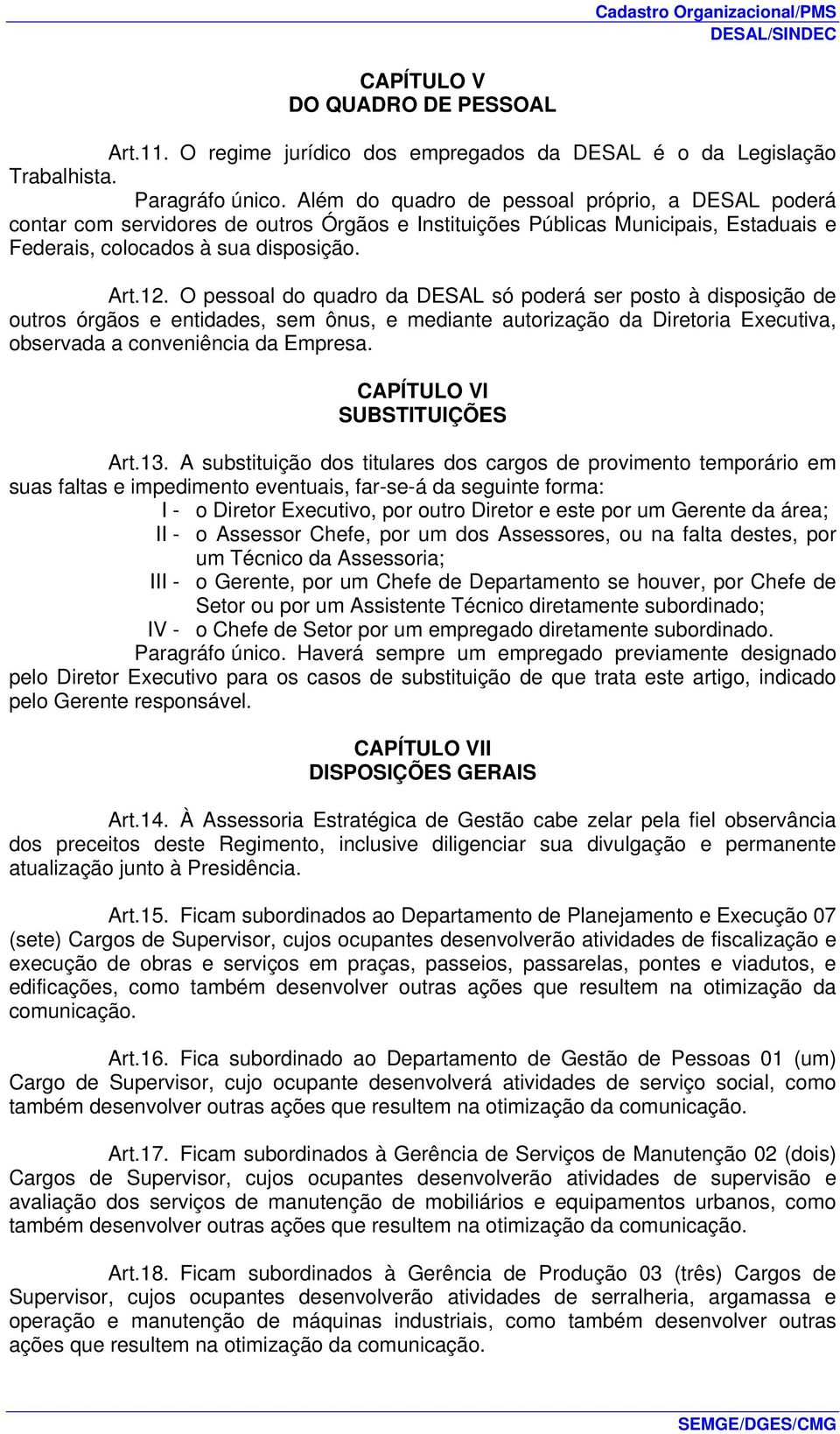 O pessoal do quadro da DESAL só poderá ser posto à disposição de outros órgãos e entidades, sem ônus, e mediante autorização da Diretoria Executiva, observada a conveniência da Empresa.