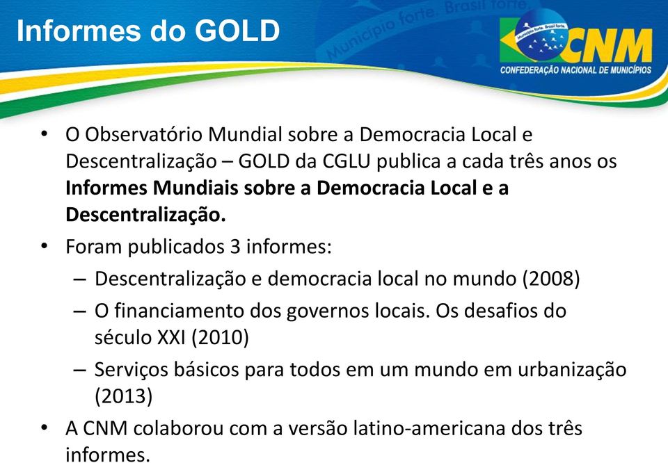 Foram publicados 3 informes: Descentralização e democracia local no mundo (2008) O financiamento dos governos locais.