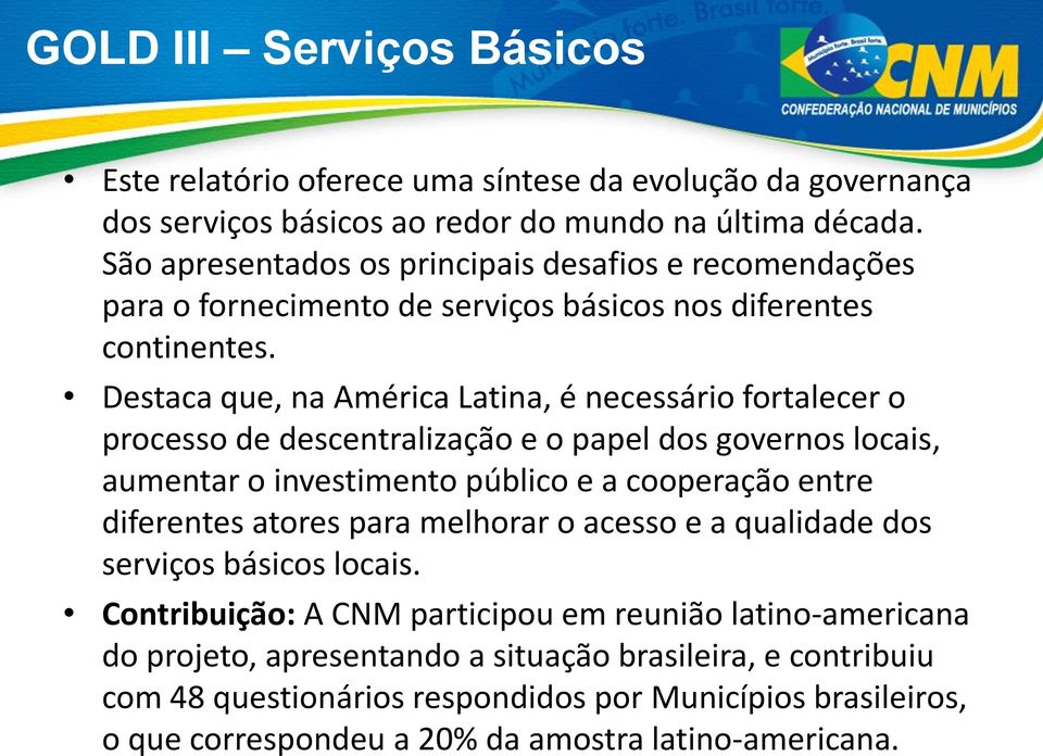 Destaca que, na América Latina, é necessário fortalecer o processo de descentralização e o papel dos governos locais, aumentar o investimento público e a cooperação entre diferentes atores