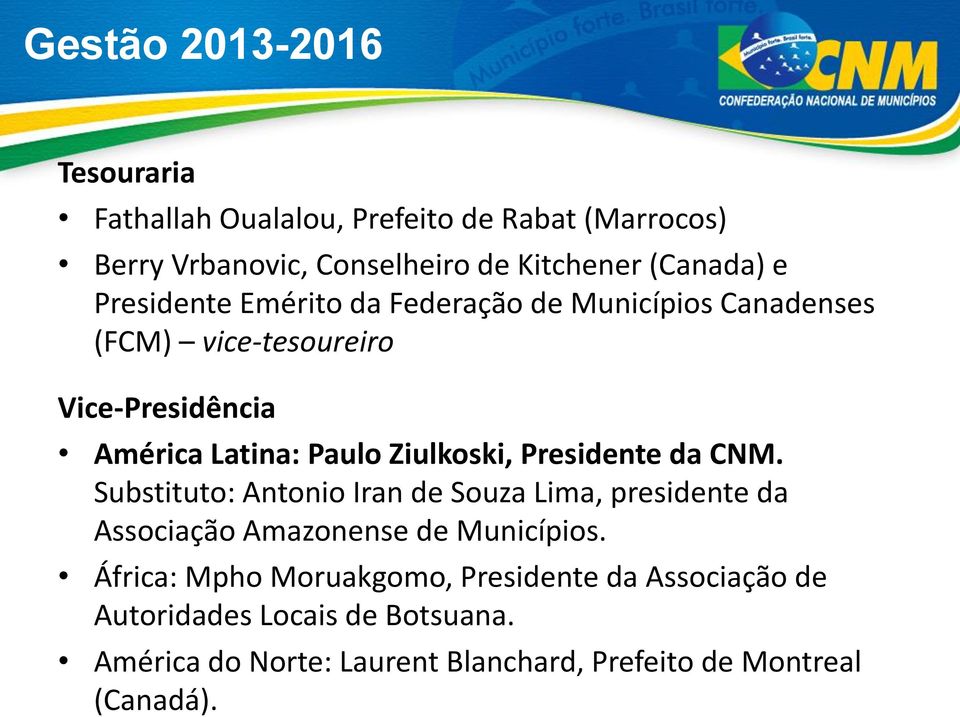 Presidente da CNM. Substituto: Antonio Iran de Souza Lima, presidente da Associação Amazonense de Municípios.