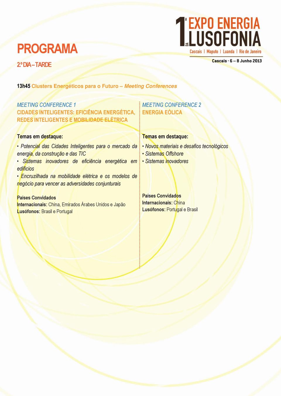 CONFERENCE 2 ENERGIA EÓLICA Temas em destaque: Potencial das Cidades Inteligentes para o mercado da energia, da construção e das TIC Sistemas inovadores de eficiência energética em