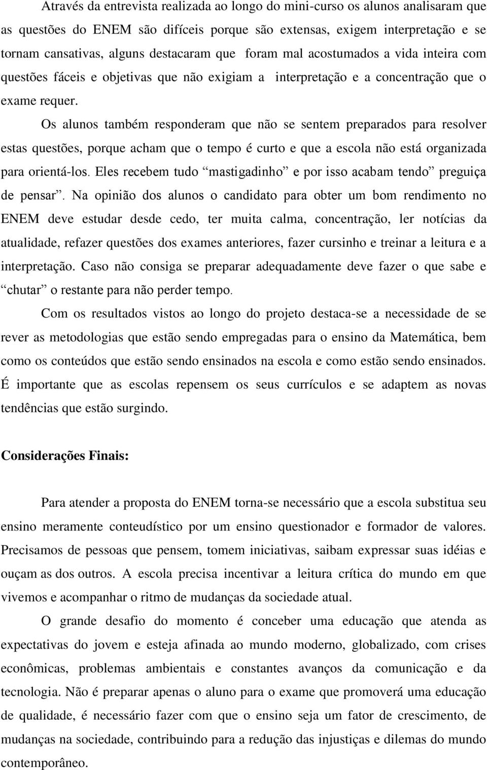 Os alunos também responderam que não se sentem preparados para resolver estas questões, porque acham que o tempo é curto e que a escola não está organizada para orientá-los.