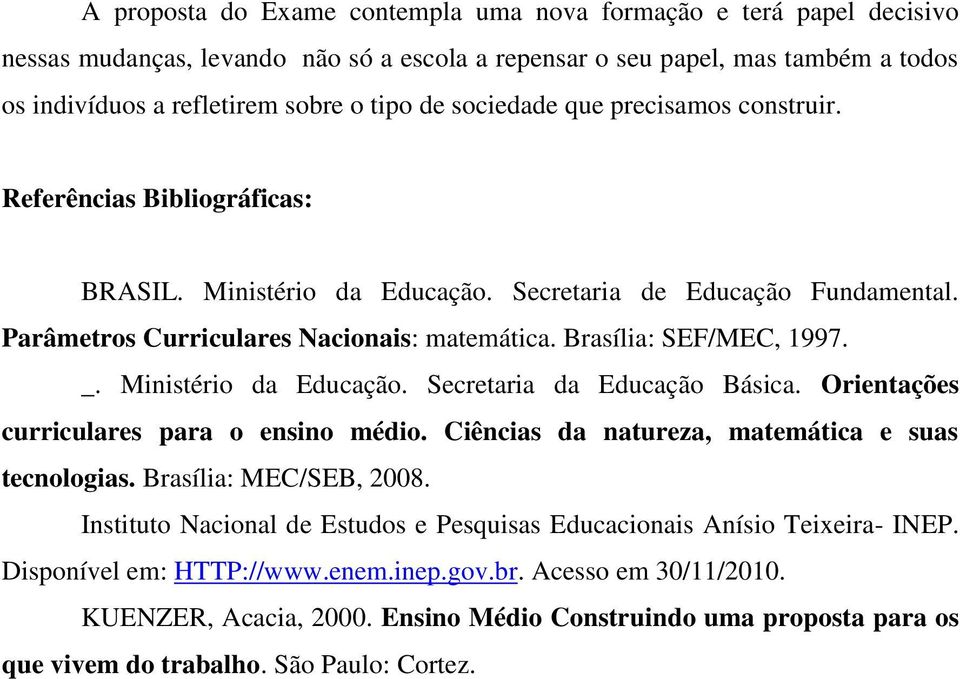 Brasília: SEF/MEC, 1997. _. Ministério da Educação. Secretaria da Educação Básica. Orientações curriculares para o ensino médio. Ciências da natureza, matemática e suas tecnologias.