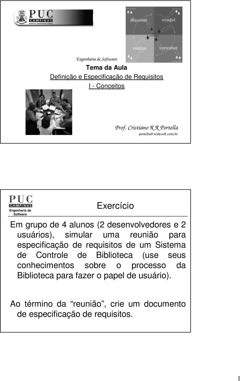 br Exercício Em grupo de 4 alunos (2 desenvolvedores e 2 usuários), simular uma reunião para especificação de