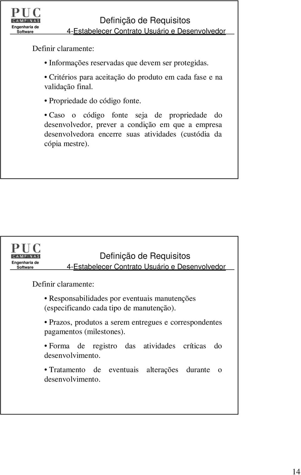 Caso o código fonte seja de propriedade do desenvolvedor, prever a condição em que a empresa desenvolvedora encerre suas atividades (custódia da cópia mestre).