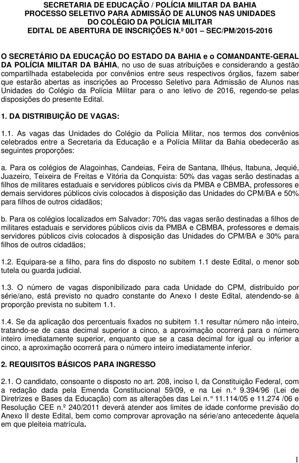 convênios entre seus respectivos órgãos, fazem saber que estarão abertas as inscrições ao Processo Seletivo para Admissão de Alunos nas Unidades do Colégio da Polícia Militar para o ano letivo de