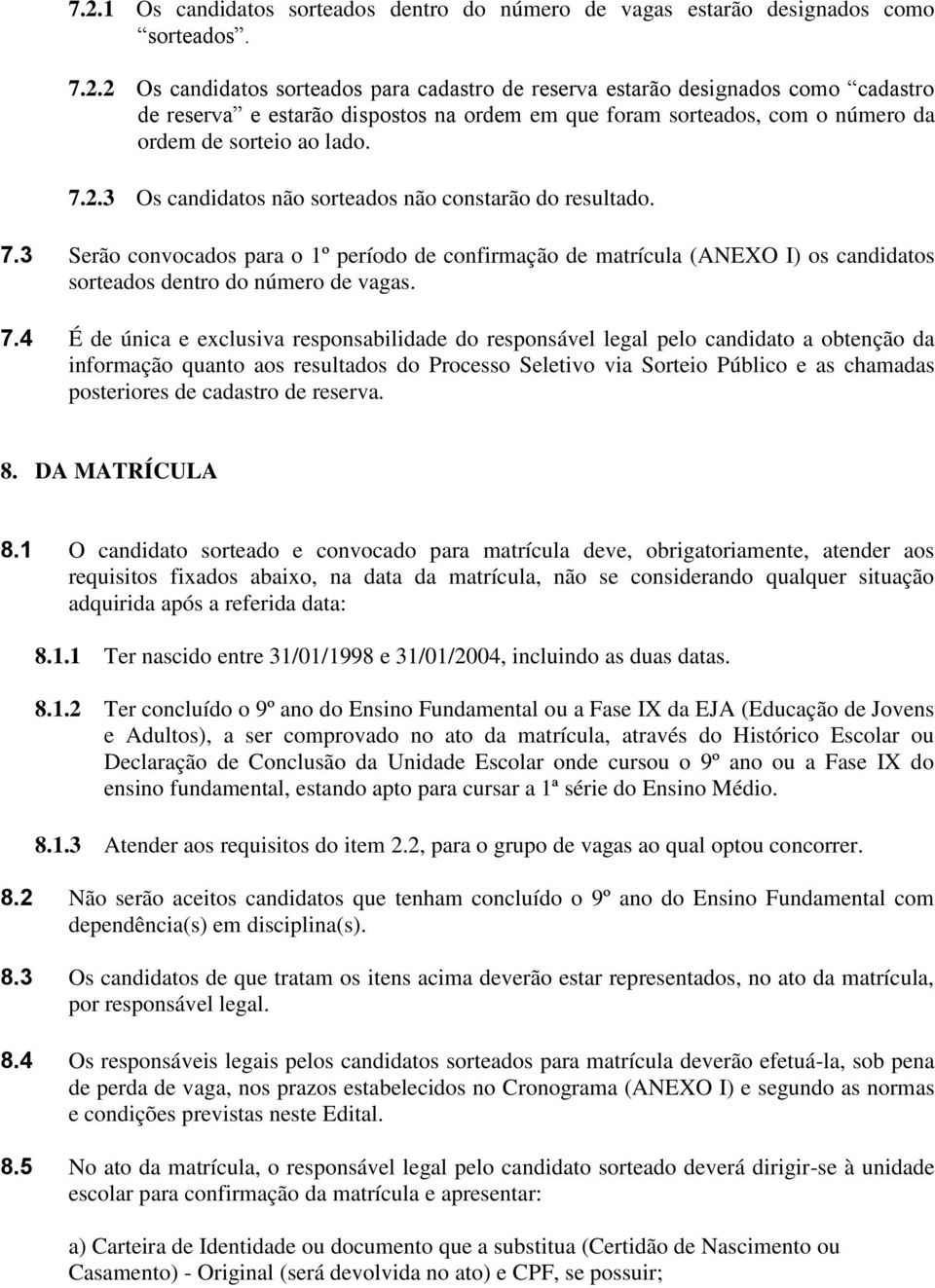 3 Serão convocados para o 1º período de confirmação de matrícula (ANEXO I) os candidatos sorteados dentro do número de vagas. 7.