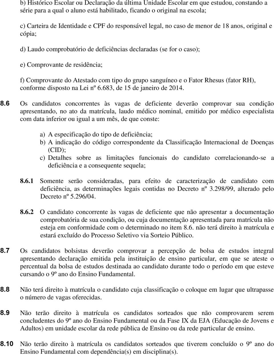 do grupo sanguíneo e o Fator Rhesus (fator RH), conforme disposto na Lei nº 6.683, de 15 de janeiro de 2014. 8.