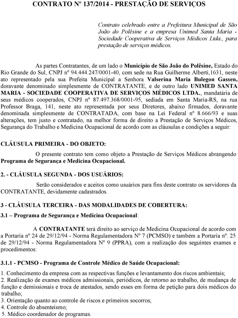 247/0001-40, com sede na Rua Guilherme Alberti,1631, neste ato representado pela sua Prefeita Municipal a Senhora Valserina Maria Bulegon Gassen, doravante denominado simplesmente de CONTRATANTE, e