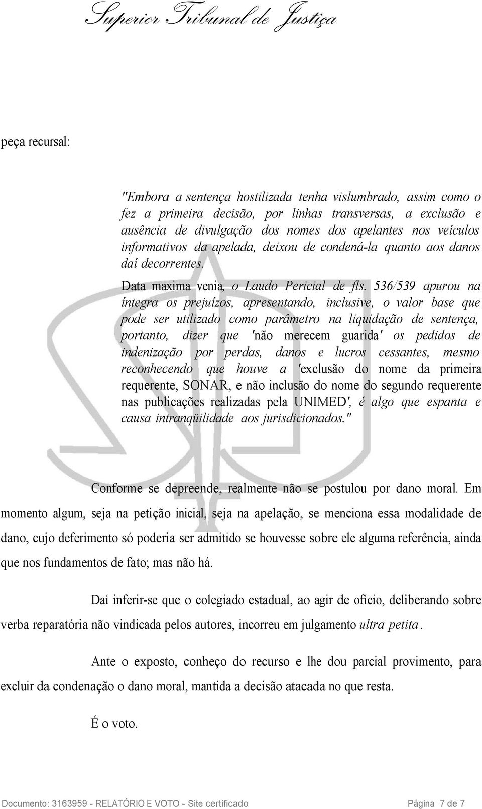 536/539 apurou na íntegra os prejuízos, apresentando, inclusive, o valor base que pode ser utilizado como parâmetro na liquidação de sentença, portanto, dizer que 'não merecem guarida' os pedidos de