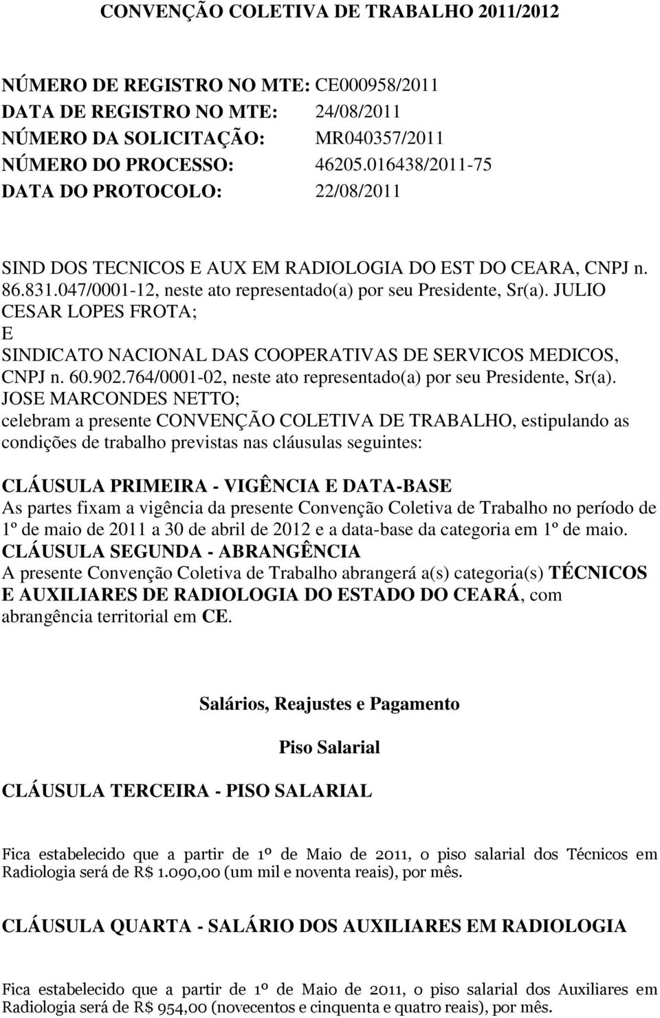 JULIO CESAR LOPES FROTA; E SINDICATO NACIONAL DAS COOPERATIVAS DE SERVICOS MEDICOS, CNPJ n. 60.902.764/0001-02, neste ato representado(a) por seu Presidente, Sr(a).