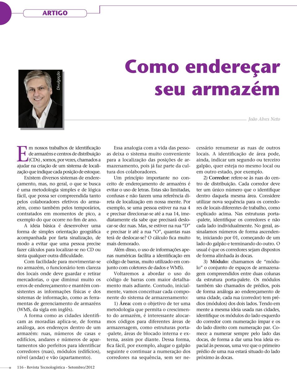 Existem diversos sistemas de endereçamento, mas, no geral, o que se busca é uma metodologia simples e de lógica fácil, que possa ser compreendida tanto pelos colaboradores efetivos do armazém, como