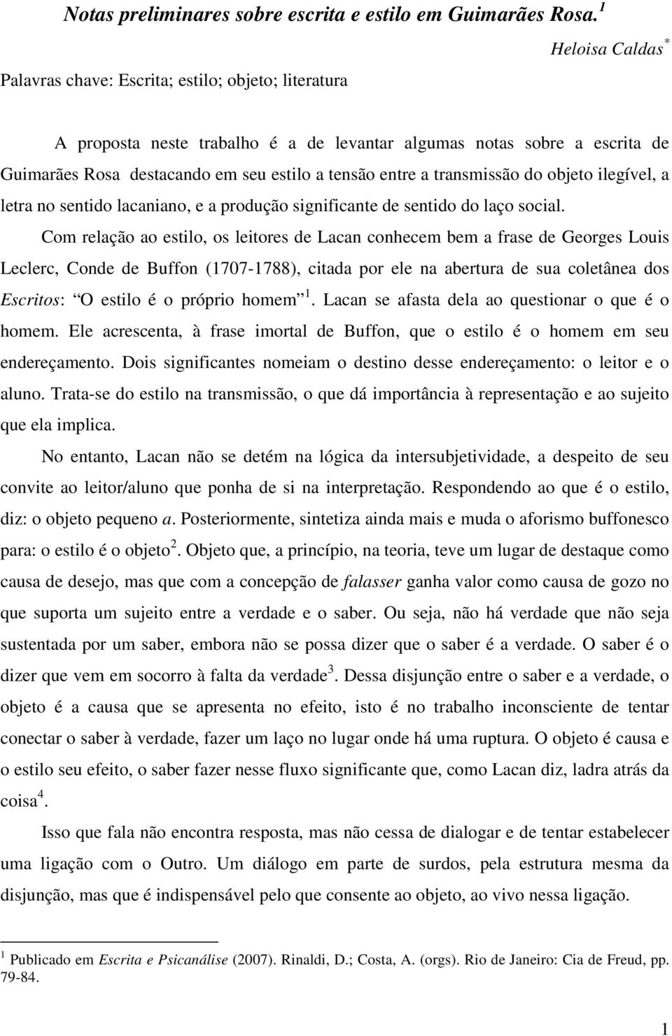 entre a transmissão do objeto ilegível, a letra no sentido lacaniano, e a produção significante de sentido do laço social.