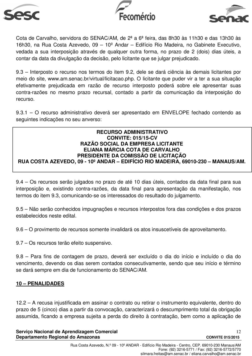 3 Interposto o recurso nos termos do item 9.2, dele se dará ciência às demais licitantes por meio do site, www.am.senac.br/virtual/licitacao.php.