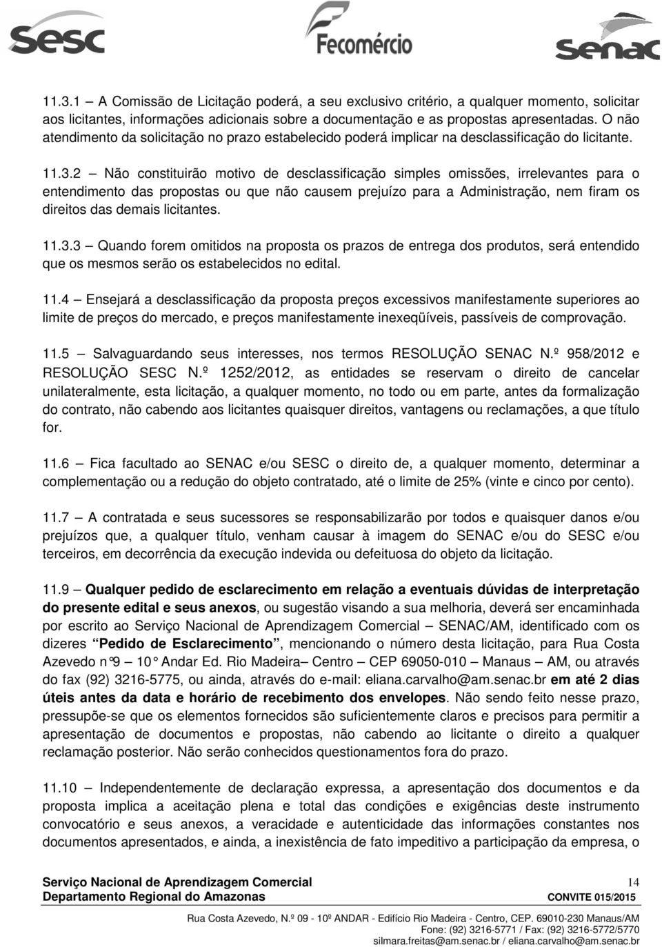 2 Não constituirão motivo de desclassificação simples omissões, irrelevantes para o entendimento das propostas ou que não causem prejuízo para a Administração, nem firam os direitos das demais