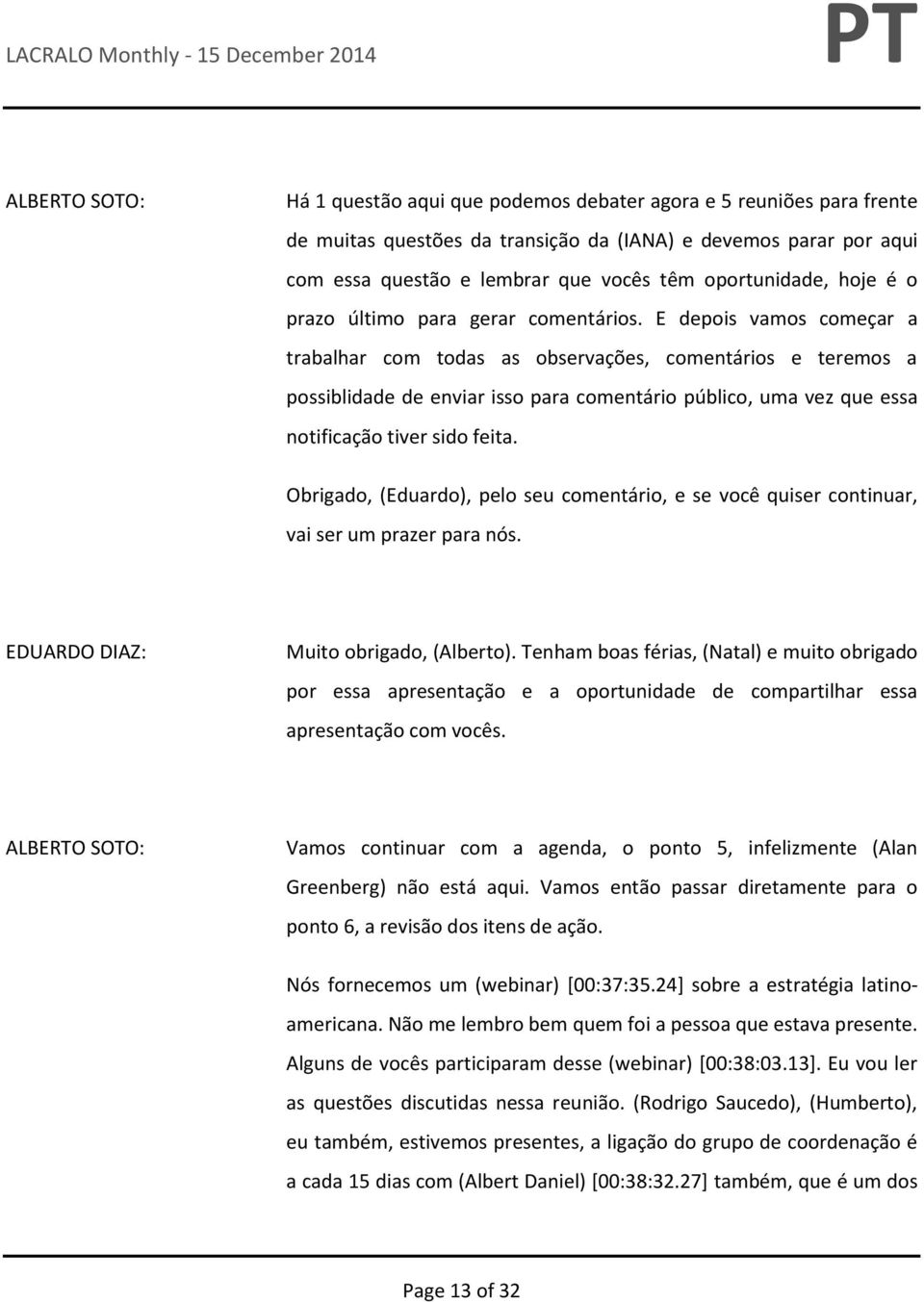 E depois vamos começar a trabalhar com todas as observações, comentários e teremos a possiblidade de enviar isso para comentário público, uma vez que essa notificação tiver sido feita.