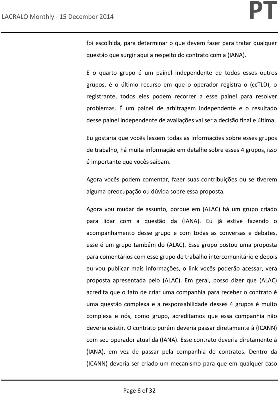 problemas. É um painel de arbitragem independente e o resultado desse painel independente de avaliações vai ser a decisão final e última.