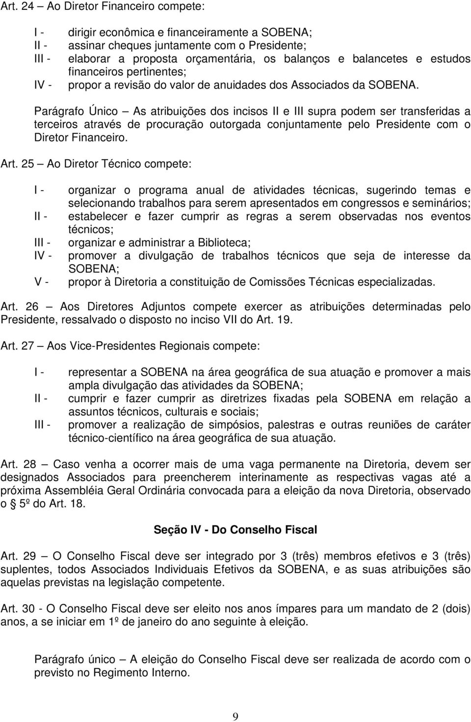 Parágrafo Único As atribuições dos incisos II e III supra podem ser transferidas a terceiros através de procuração outorgada conjuntamente pelo Presidente com o Diretor Financeiro. Art.