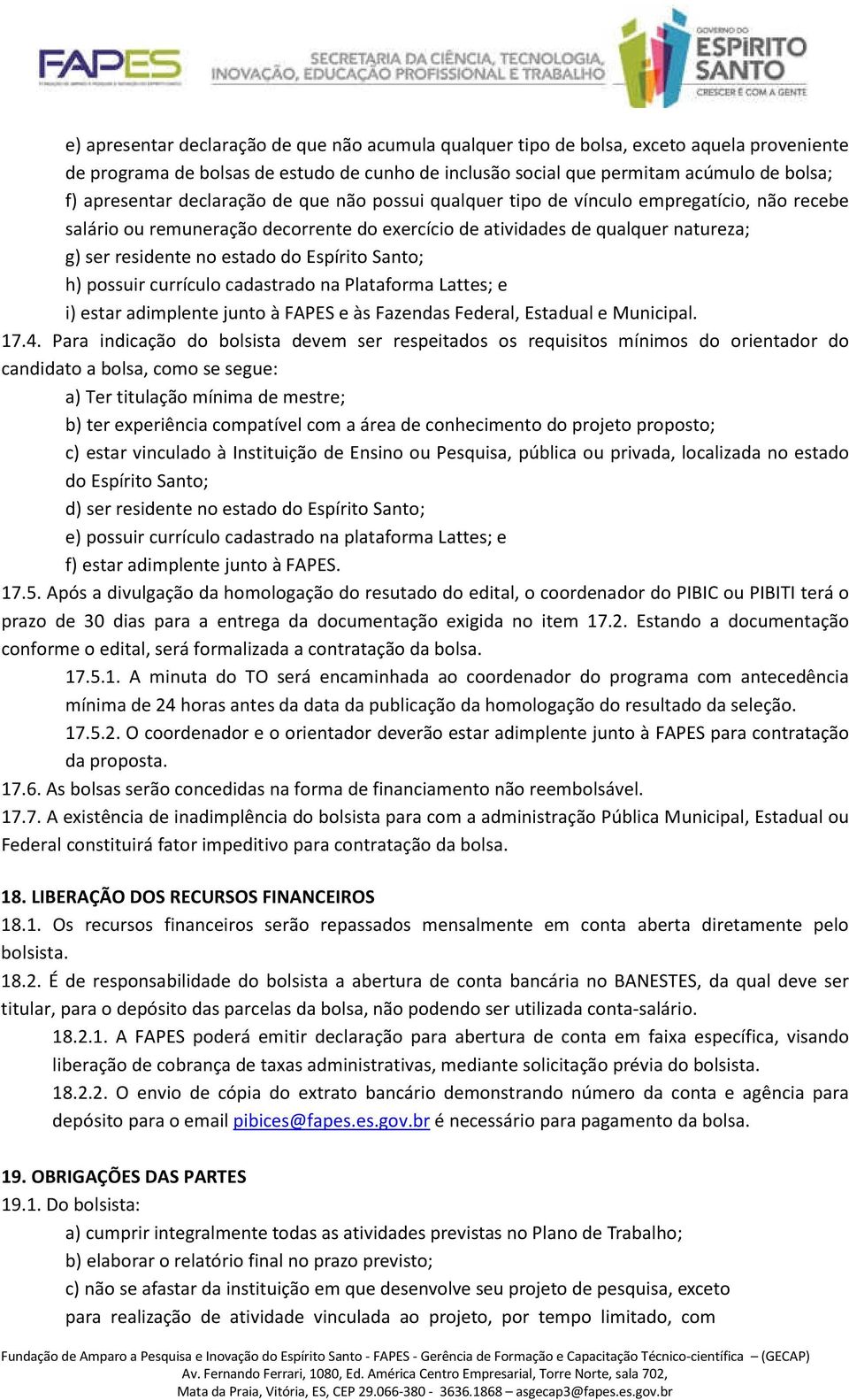 Espírito Santo; h) possuir currículo cadastrado na Plataforma Lattes; e i) estar adimplente junto à FAPES e às Fazendas Federal, Estadual e Municipal. 17.4.