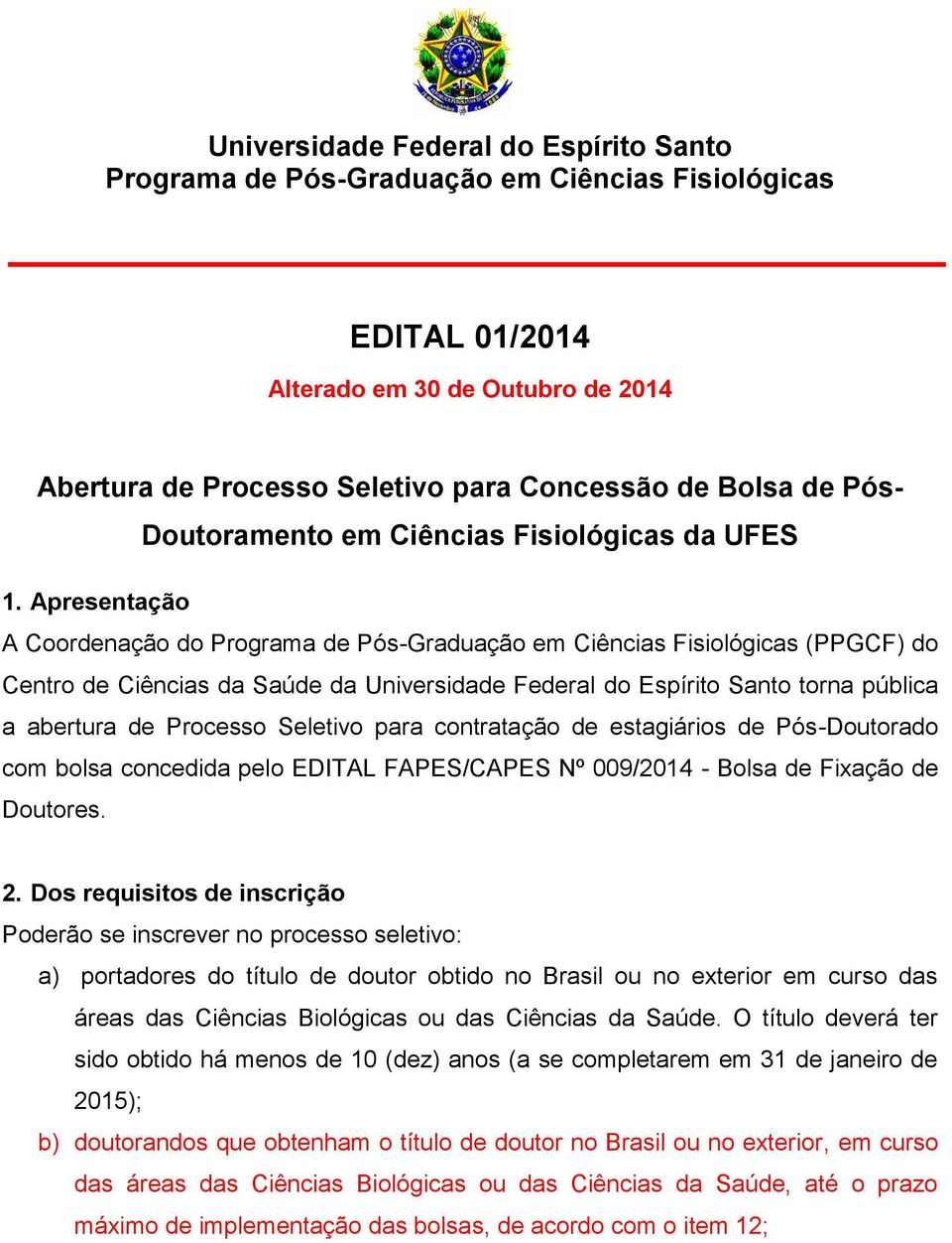 Apresentação A Coordenação do Programa de Pós-Graduação em Ciências Fisiológicas (PPGCF) do Centro de Ciências da Saúde da Universidade Federal do Espírito Santo torna pública a abertura de Processo