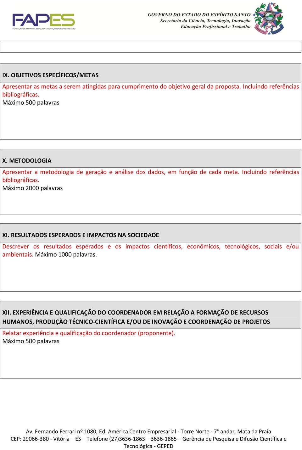 RESULTADOS ESPERADOS E IMPACTOS NA SOCIEDADE Descrever os resultados esperados e os impactos científicos, econômicos, tecnológicos, sociais e/ou ambientais. Máximo 1000 palavras. XII.