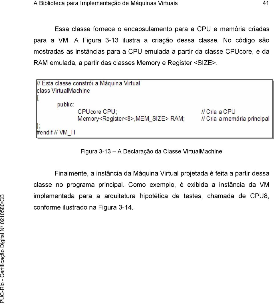 No código são mostradas as instâncias para a CPU emulada a partir da classe CPUcore, e da RAM emulada, a partir das classes Memory e Register <SIZE>.