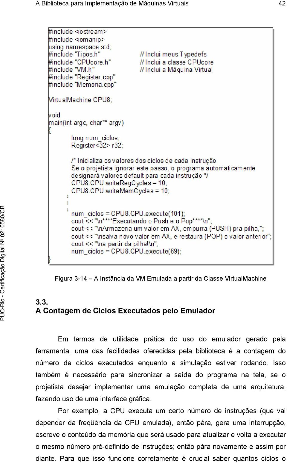 3. A Contagem de Ciclos Executados pelo Emulador Em termos de utilidade prática do uso do emulador gerado pela ferramenta, uma das facilidades oferecidas pela biblioteca é a contagem do número de