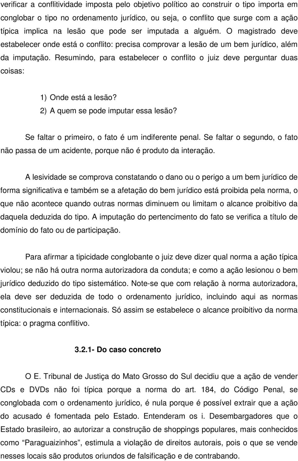 Resumindo, para estabelecer o conflito o juiz deve perguntar duas coisas: 1) Onde está a lesão? 2) A quem se pode imputar essa lesão? Se faltar o primeiro, o fato é um indiferente penal.