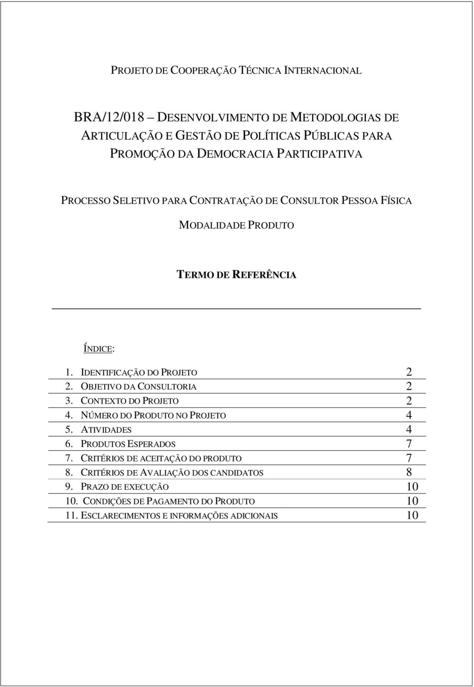 IDENTIFICAÇÃO DO PROJETO 2 2. OBJETIVO DA CONSULTORIA 2 3. CONTEXTO DO PROJETO 2 4. NÚMERO DO PRODUTO NO PROJETO 4 5. ATIVIDADES 4 6. PRODUTOS ESPERADOS 7 7.