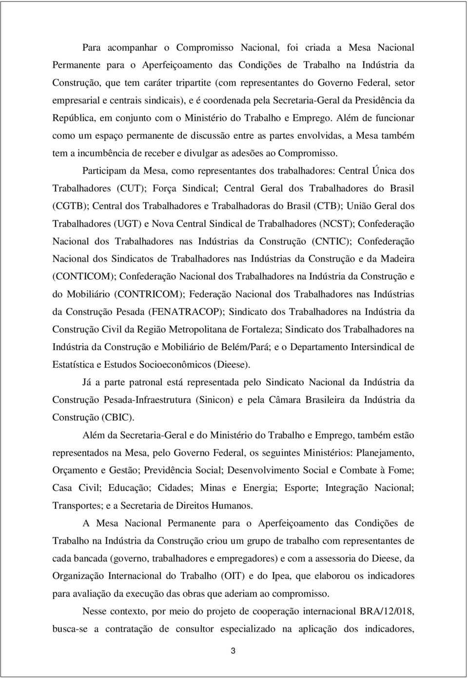 Além de funcionar como um espaço permanente de discussão entre as partes envolvidas, a Mesa também tem a incumbência de receber e divulgar as adesões ao Compromisso.