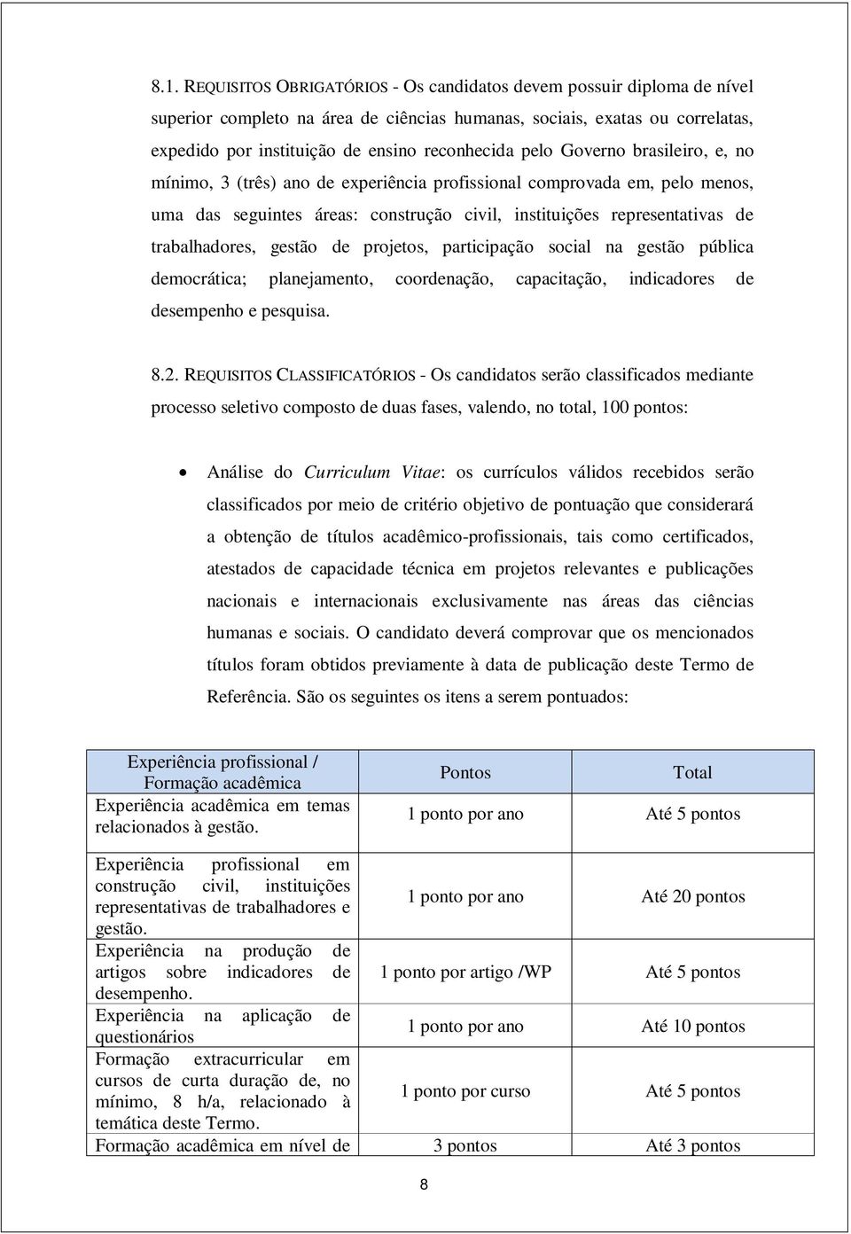 trabalhadores, gestão de projetos, participação social na gestão pública democrática; planejamento, coordenação, capacitação, indicadores de desempenho e pesquisa. 8.2.