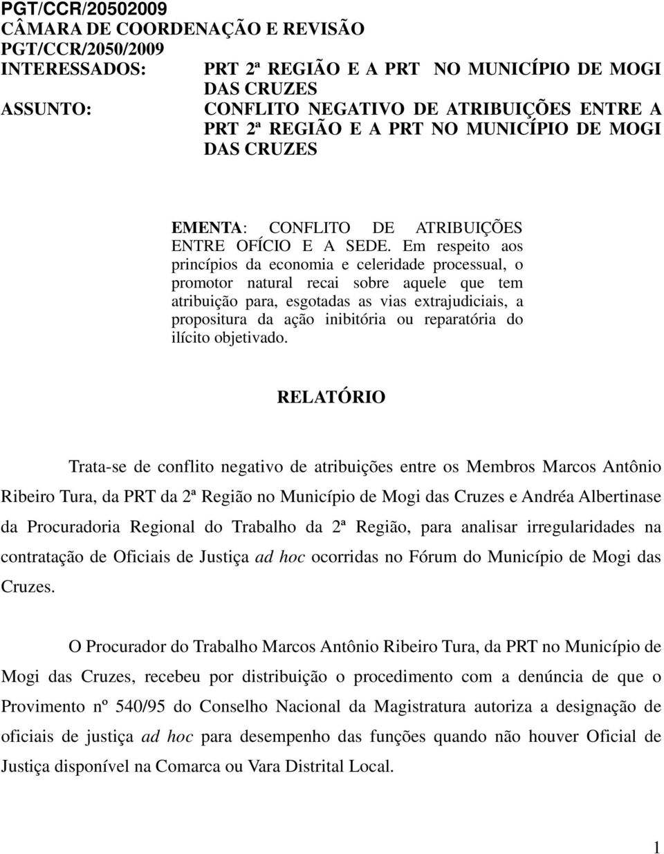 Em respeito aos princípios da economia e celeridade processual, o promotor natural recai sobre aquele que tem atribuição para, esgotadas as vias extrajudiciais, a propositura da ação inibitória ou