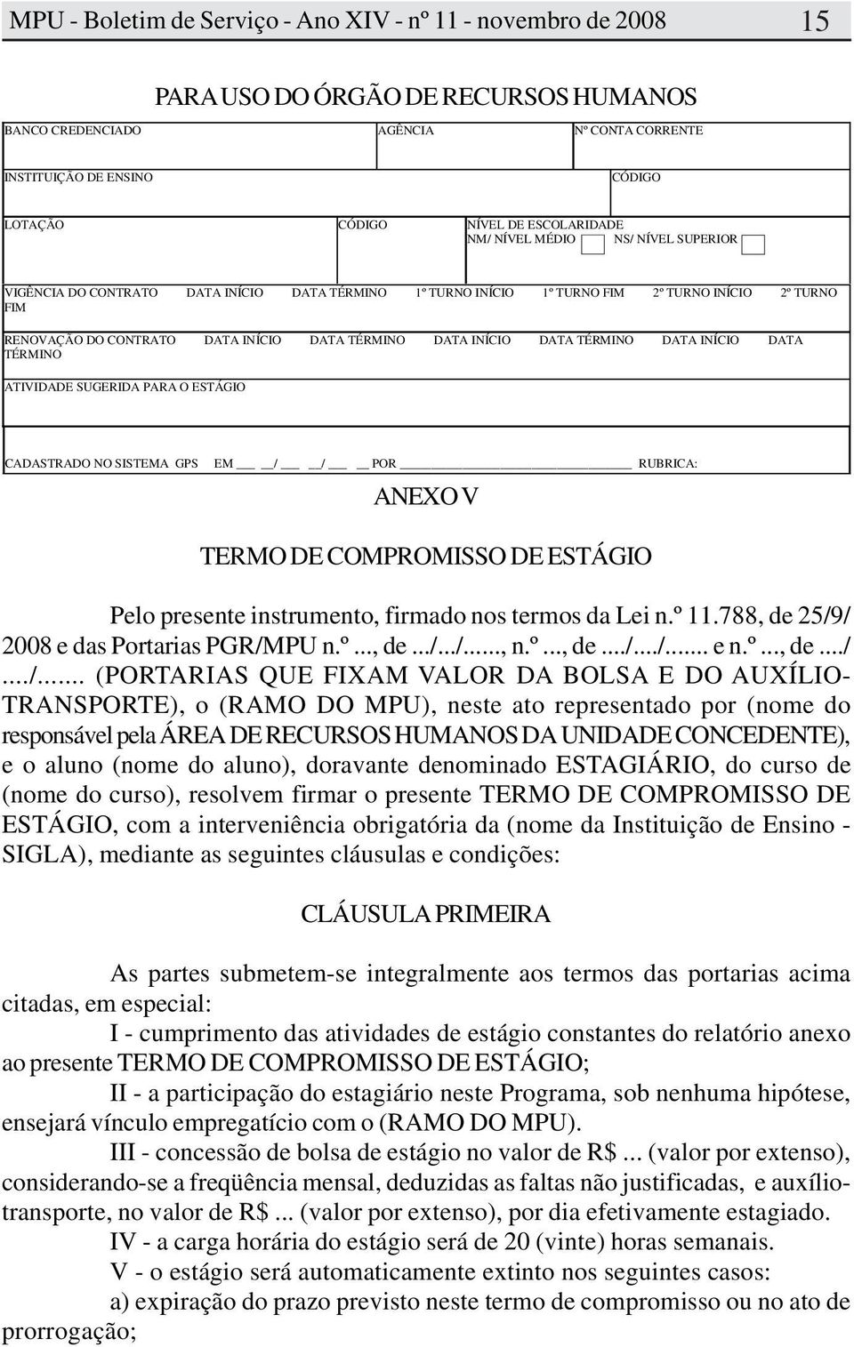 SUGERIDA PARA O ESTÁGIO CADASTRADO NO SISTEMA GPS EM / / POR RUBRICA: ANEXO V TERMO DE COMPROMISSO DE ESTÁGIO Pelo presente instrumento, firmado nos termos da Lei n.º 11.