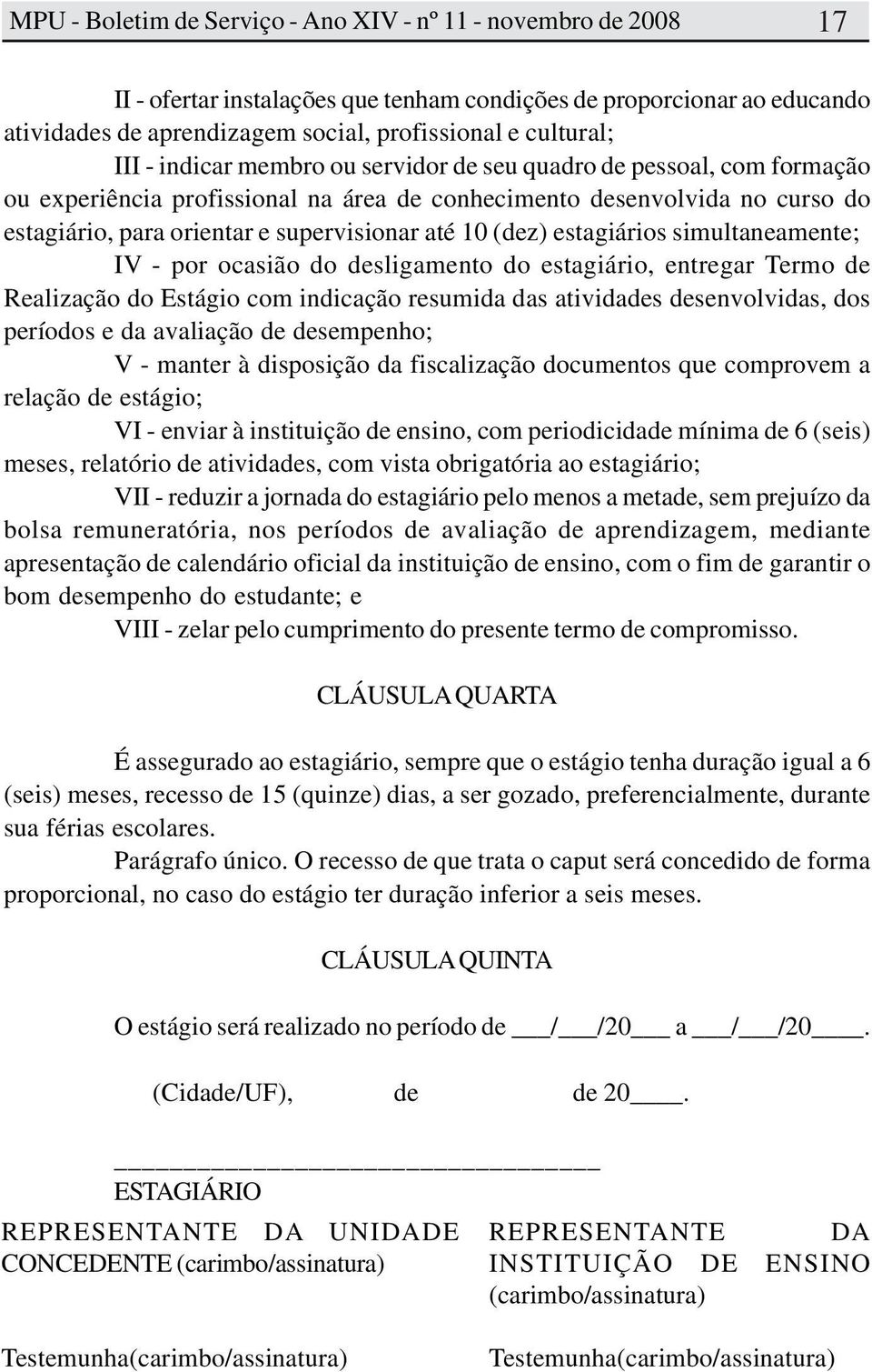 desligamento do estagiário, entregar Termo de Realização do Estágio com indicação resumida das atividades desenvolvidas, dos períodos e da avaliação de desempenho; V - manter à disposição da