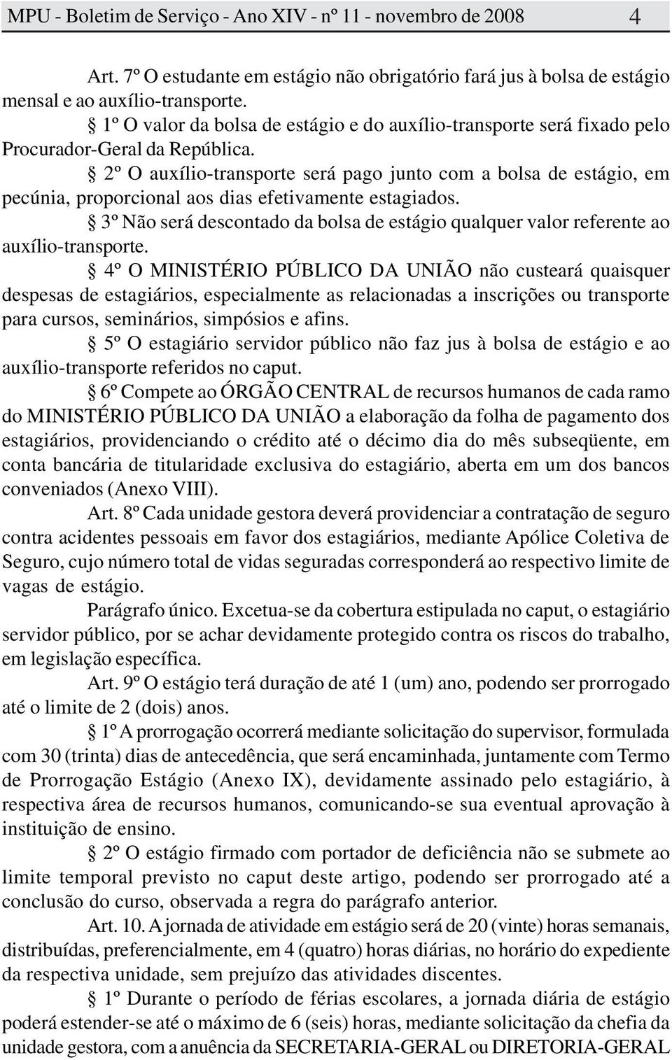 2º O auxílio-transporte será pago junto com a bolsa de estágio, em pecúnia, proporcional aos dias efetivamente estagiados.