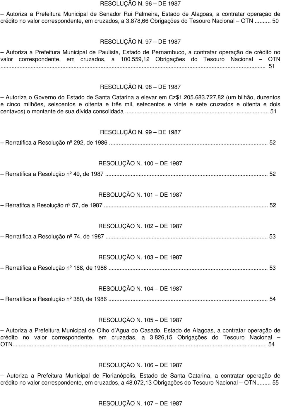 97 DE 1987 Autoriza a Prefeitura Municipal de Paulista, Estado de Pernambuco, a contratar operação de crédito no valor correspondente, em cruzados, a 100.559,12 Obrigações do Tesouro Nacional OTN.