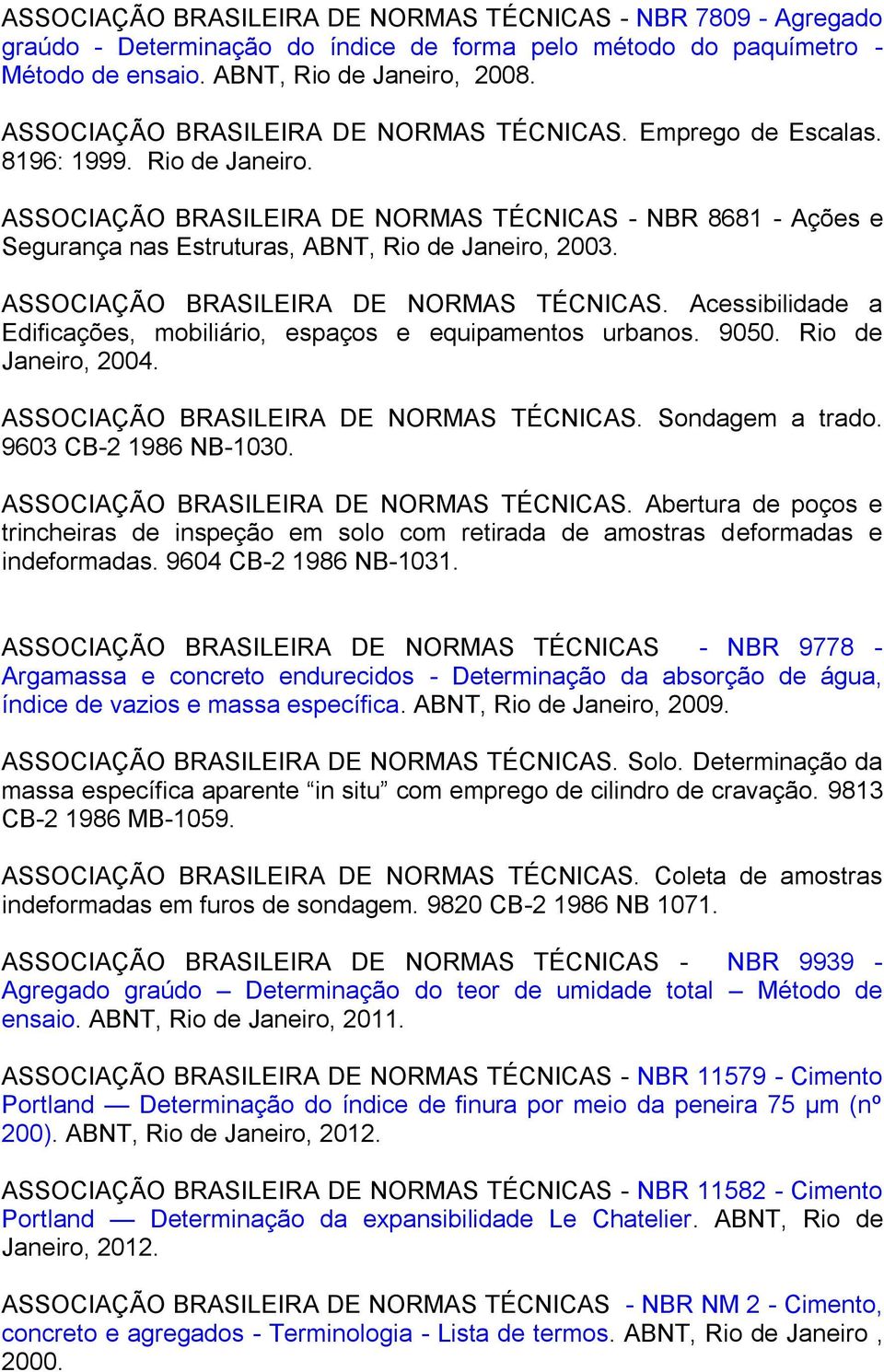 ASSOCIAÇÃO BRASILEIRA DE NORMAS TÉCNICAS - NBR 8681 - Ações e Segurança nas Estruturas, ABNT, Rio de Janeiro, 2003. ASSOCIAÇÃO BRASILEIRA DE NORMAS TÉCNICAS.