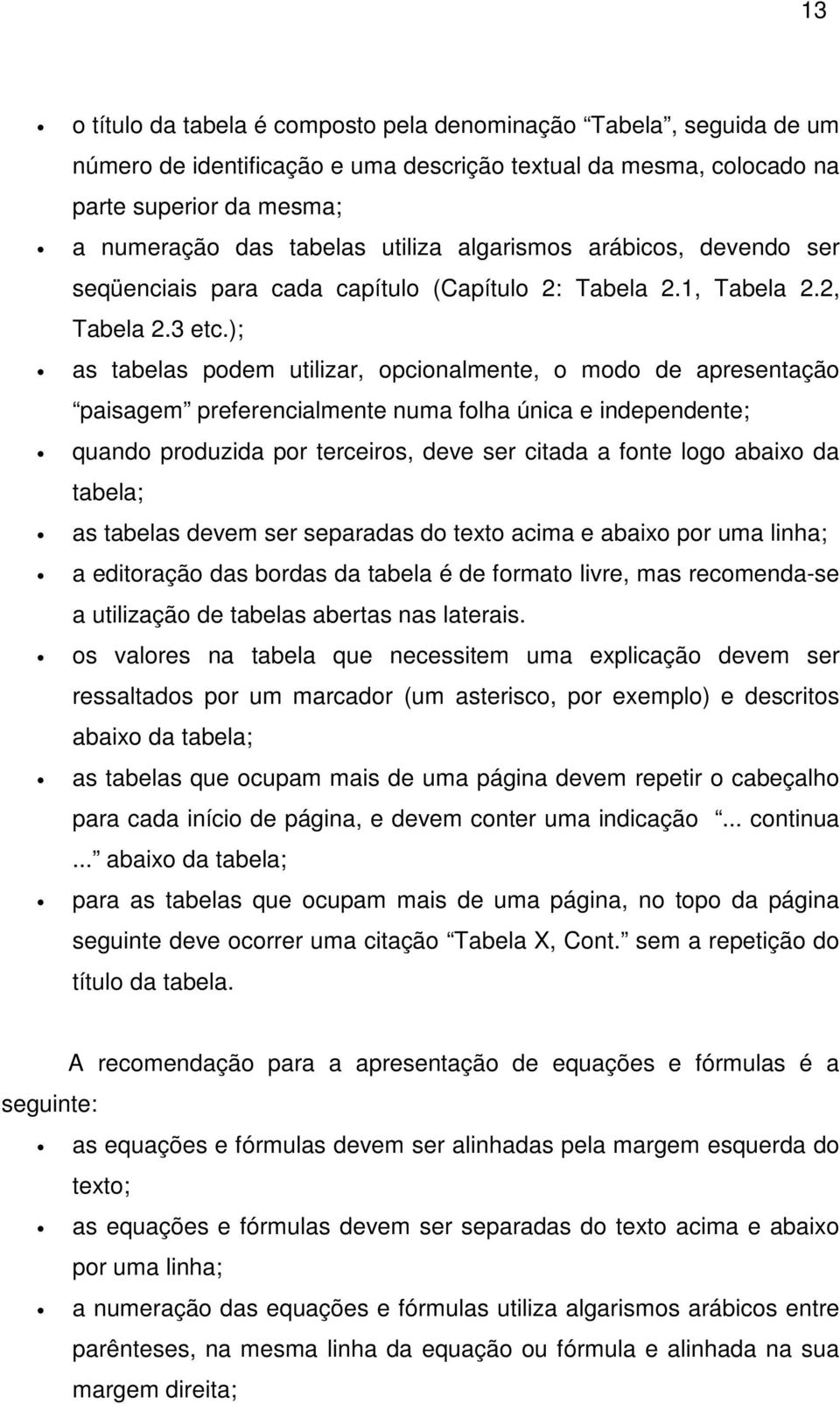 ); as tabelas podem utilizar, opcionalmente, o modo de apresentação paisagem preferencialmente numa folha única e independente; quando produzida por terceiros, deve ser citada a fonte logo abaixo da