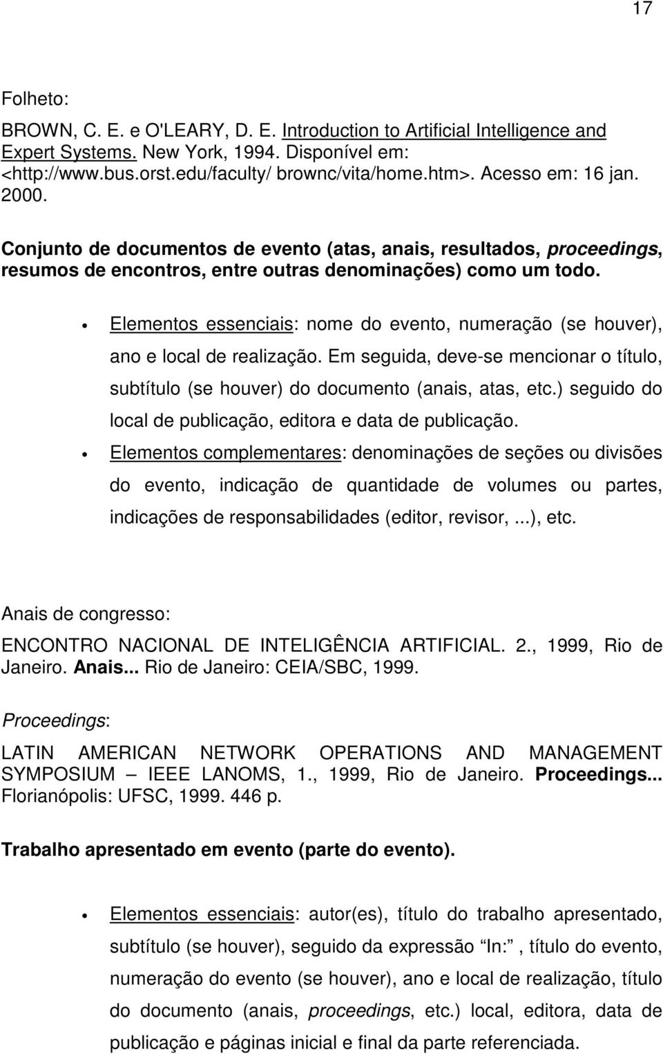 Elementos essenciais: nome do evento, numeração (se houver), ano e local de realização. Em seguida, deve-se mencionar o título, subtítulo (se houver) do documento (anais, atas, etc.