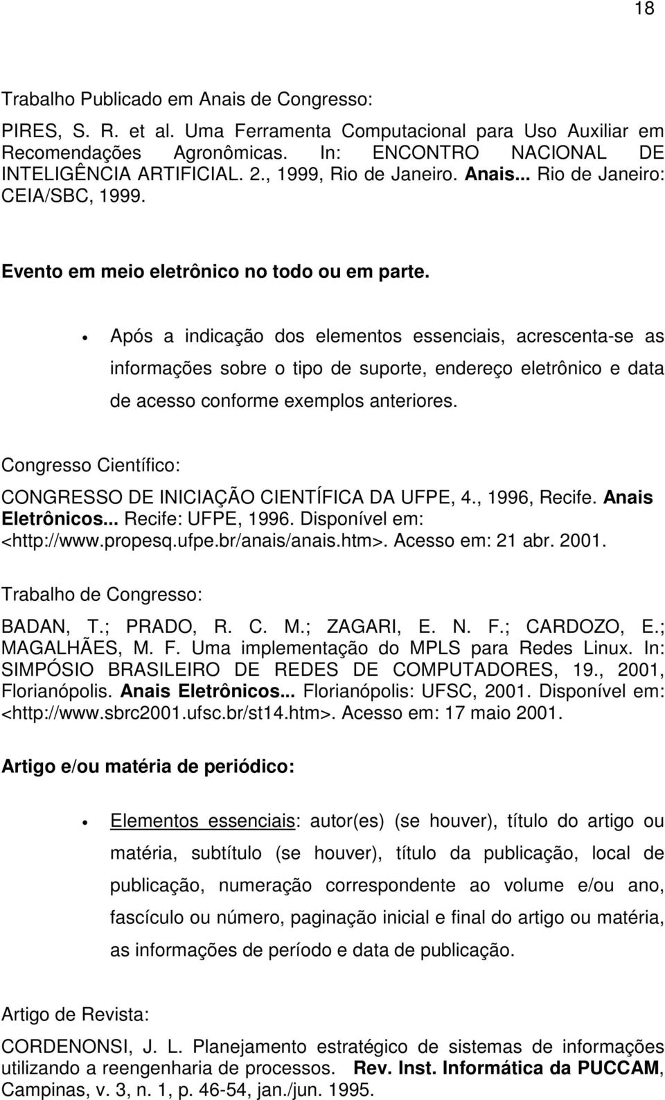 Após a indicação dos elementos essenciais, acrescenta-se as informações sobre o tipo de suporte, endereço eletrônico e data de acesso conforme exemplos anteriores.