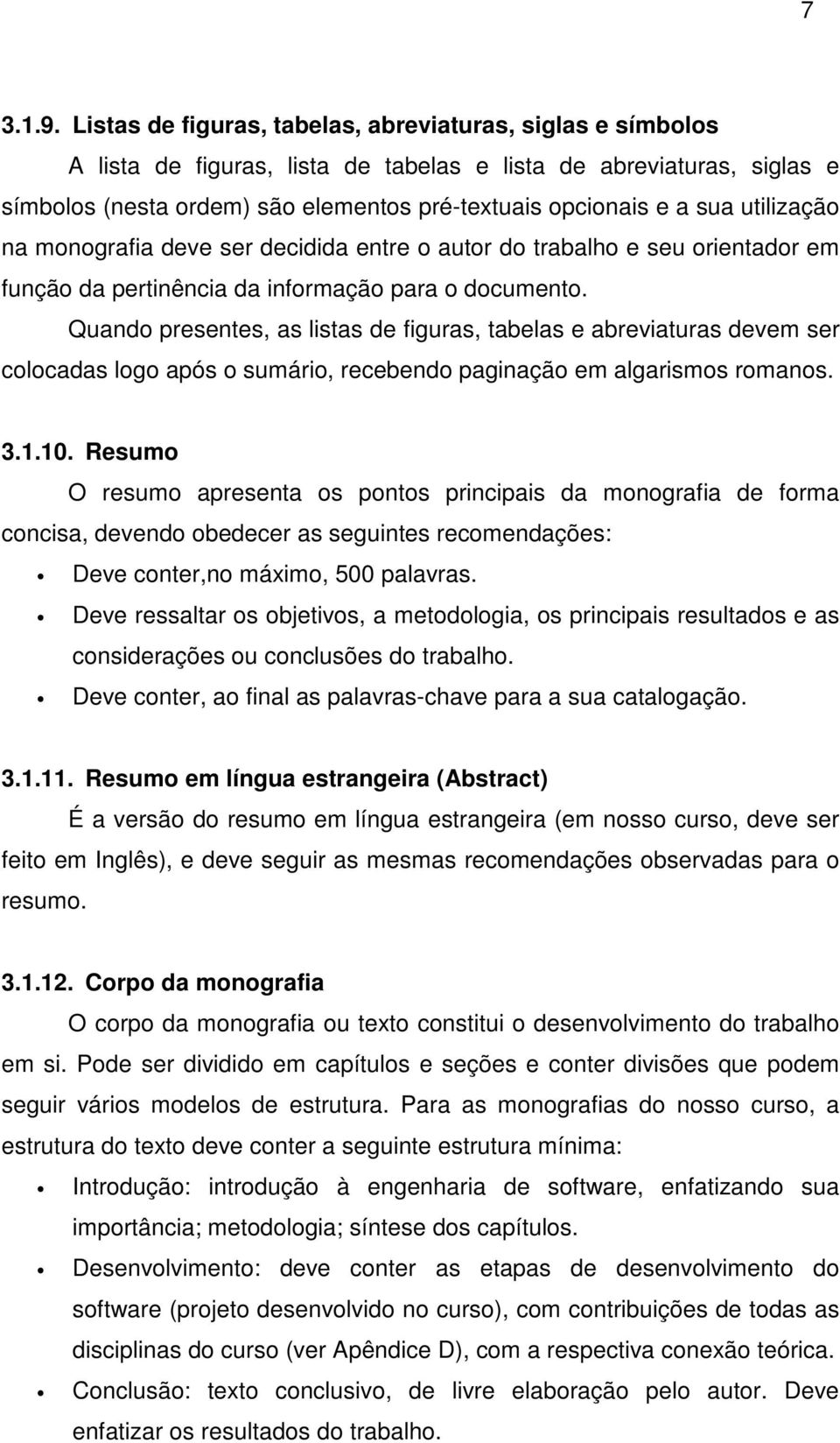 utilização na monografia deve ser decidida entre o autor do trabalho e seu orientador em função da pertinência da informação para o documento.