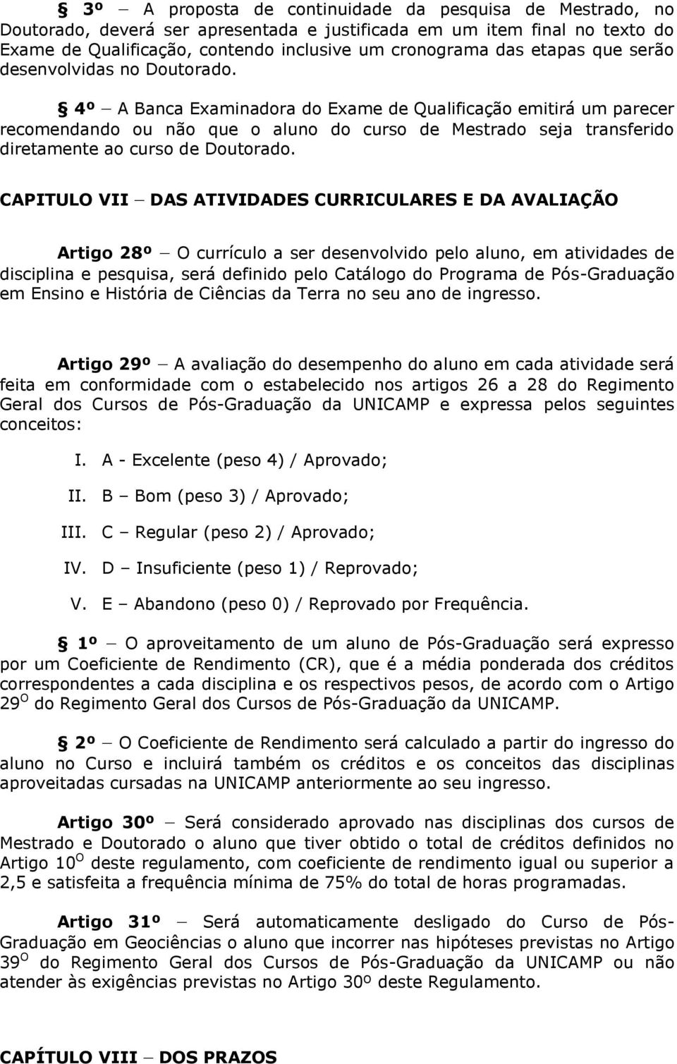 4º A Banca Examinadora do Exame de Qualificação emitirá um parecer recomendando ou não que o aluno do curso de Mestrado seja transferido diretamente ao curso de Doutorado.