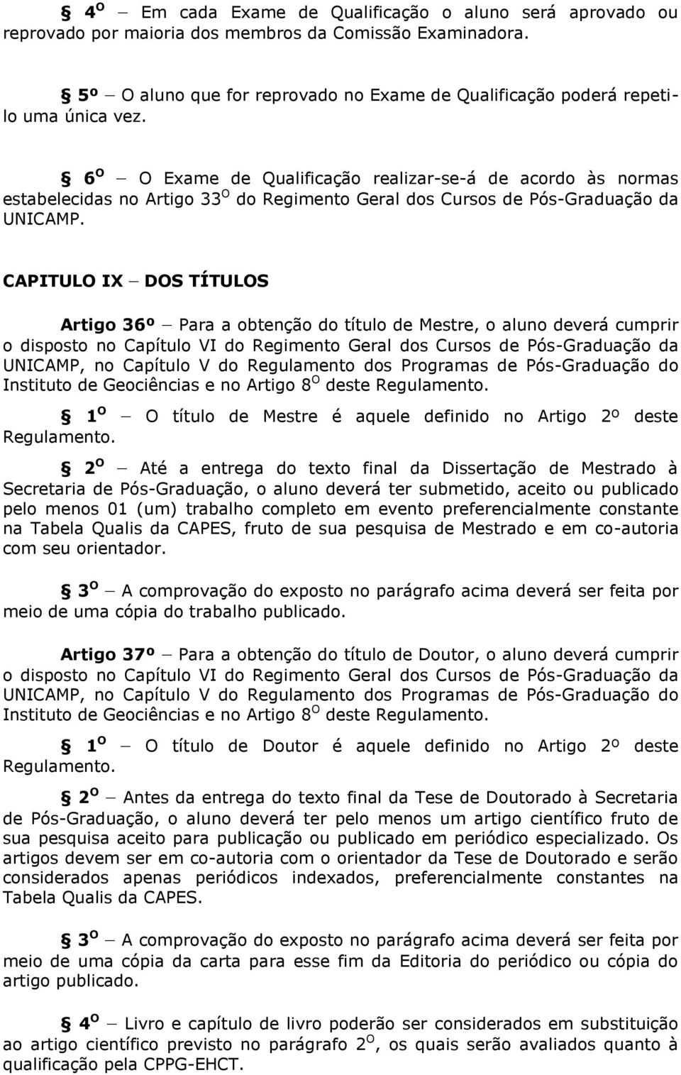 6 O O Exame de Qualificação realizar-se-á de acordo às normas estabelecidas no Artigo 33 O do Regimento Geral dos Cursos de Pós-Graduação da UNICAMP.