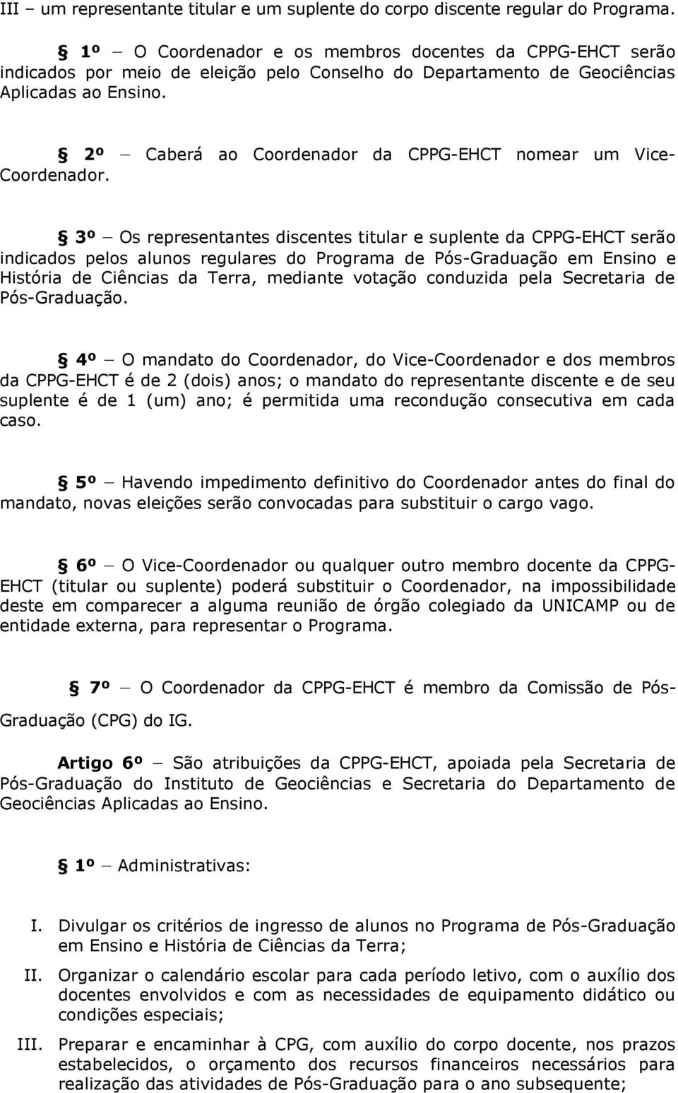 2º Caberá ao Coordenador da CPPG-EHCT nomear um Vice- Coordenador.